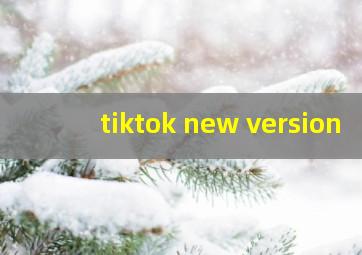 tiktok new version